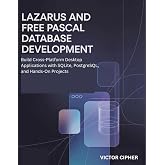 Lazarus and Free Pascal Database Development: Build Cross-Platform Desktop Applications with SQLite, PostgreSQL, and Hands-On Projects