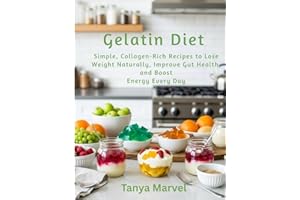Gelatin Diet: Simple, Collagen-Rich Recipes to Lose Weight Naturally, Improve Gut Health, and Boost Energy Every Day