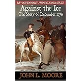 Against the Ice: The story of December 1776 (Revolutionary Pennsylvania)