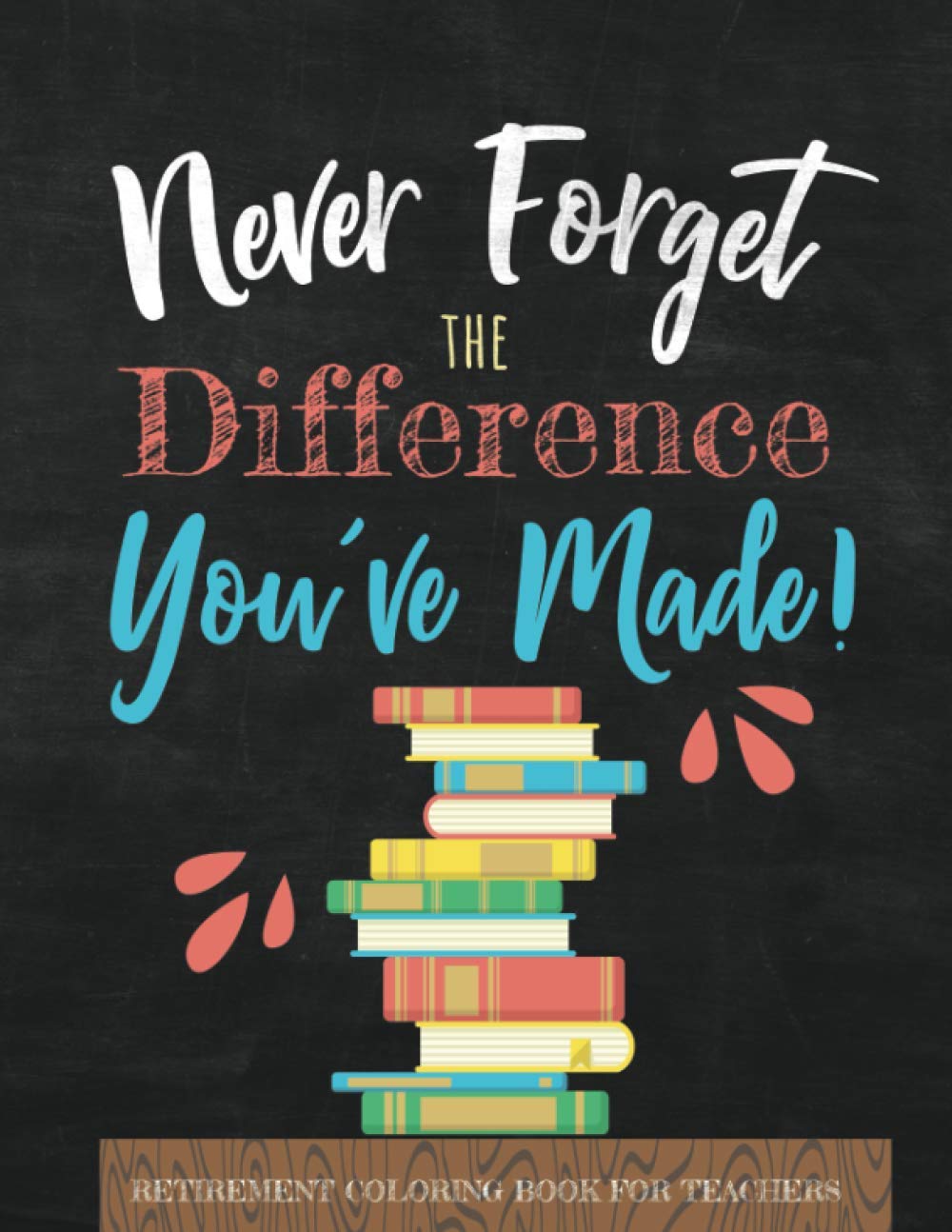 Quotes On Retirement Of Teacher Amazon - Never Forget The Difference You've Made!: Retirement Coloring Book  For Teachers; Teacher Retirement Gift For Women: Lilium Press:  9781688688070: Books