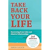 Take Back Your Life: Recovering from Cults and Abusive Relationships