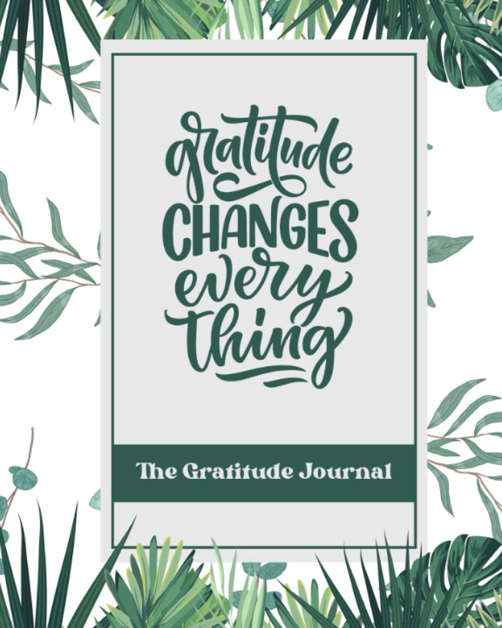 Gratitude Changes Everything Daily Journal: Undated Planner & Organizer for Mindfulness, Positivity & Personal Growth - Best-Selling Inspirational Gift for Men & Women