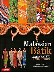 Malaysian Batik: Reinventing a Tradition: Yunus, Noor Azlina 