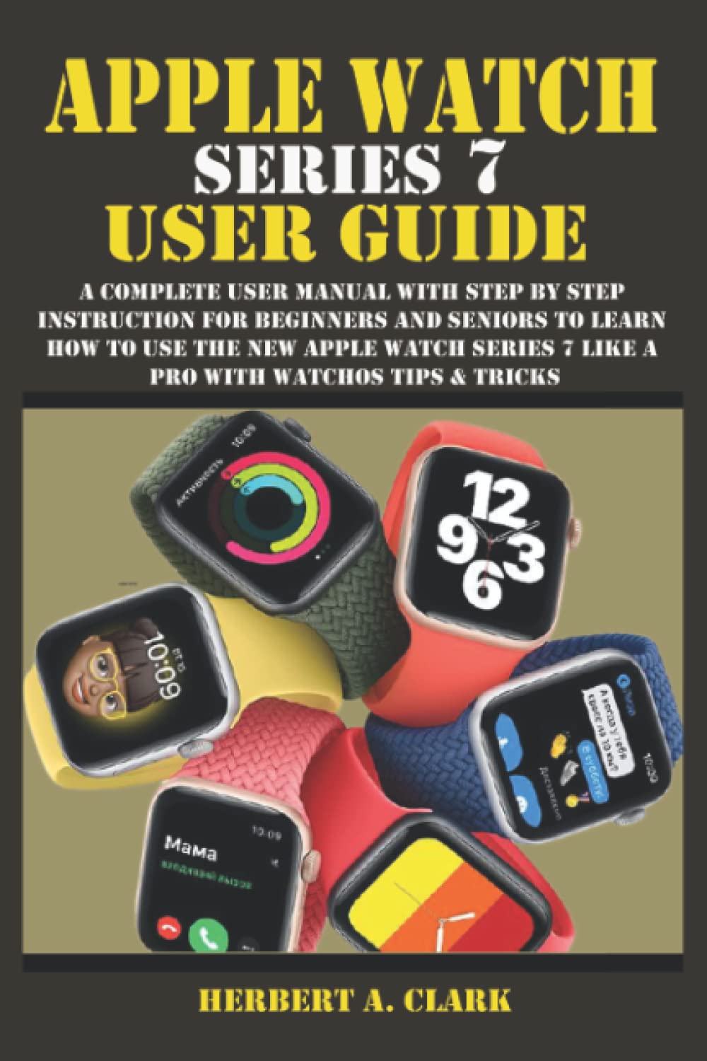 APPLE WATCH SERIES 7 USER GUIDE: A 