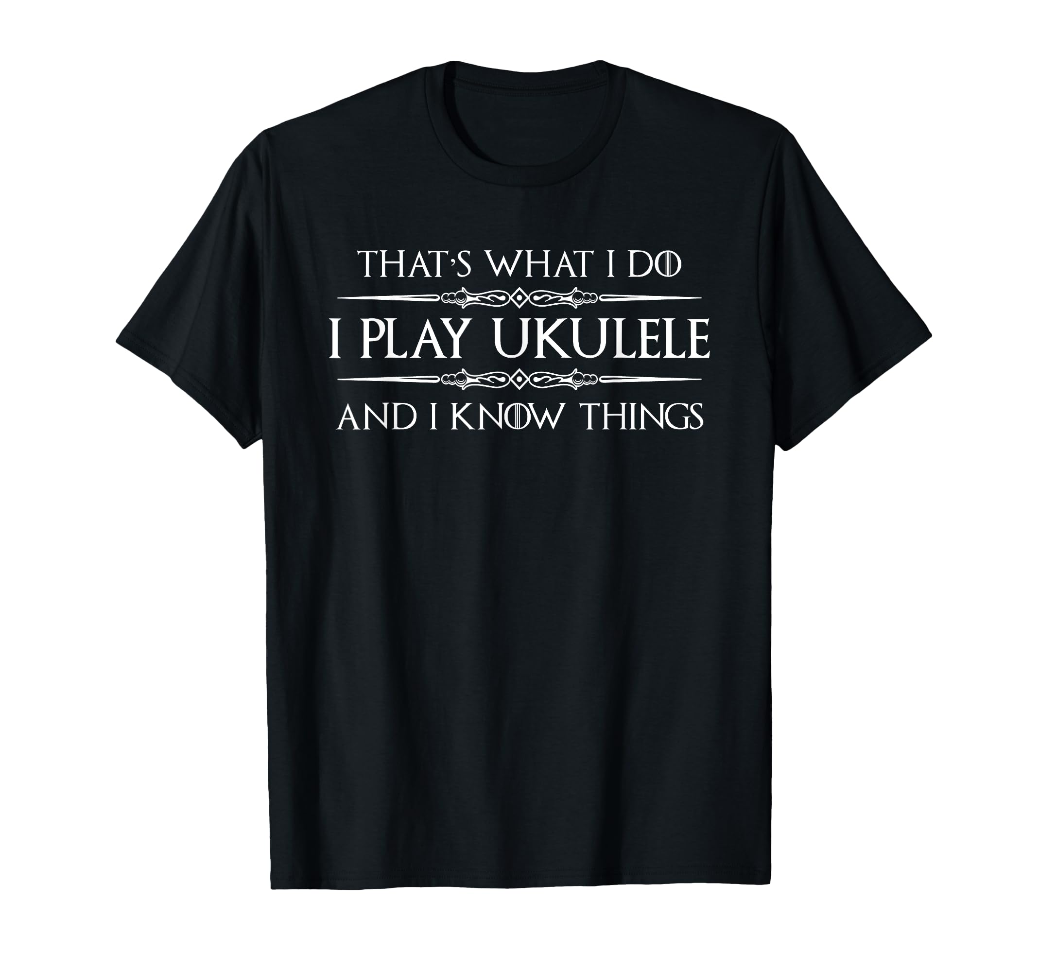 Ukulele T Shirt - Funny I Play Ukulele & I Know Things T-Shirt