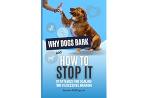 Why Dogs Bark and How to Stop It: Strategies for Dealing with Excessive Barking: Understand Your Dog's Psychology and Behavio
