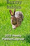 Bunny Rabbits 2015 Weekly Calendar/Planner: Appointments, Events, To-Do, Homework by Pheasant Run Press