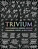 Trivium: The Classical Liberal Arts of Grammar, Logic, & Rhetoric (Wooden Books)