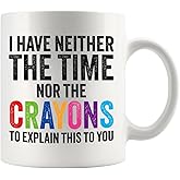 I Have Neither The Time Nor The Crayons To Explain This To You Sarcastic Gifts For Coworkers Classmates Friends Sarcasm Novelty Drinkware Ceramic Mug 11 oz White