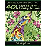 Coloring Books For Adults Volume 6: 40 Stress Relieving And Relaxing Patterns (Anti-Stress Art Therapy Series)