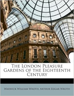 The London Pleasure Gardens Of The Eighteenth Century Written By Warwick William Wroth 10 Edition Publisher Nabu Press Paperback Amazon Co Uk Warwick William Wroth Books