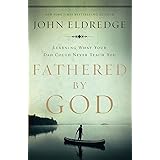 Fathered by God: Learning What Your Dad Could Never Teach You