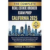 The Complete Real Estate Broker Exam Prep California 2025: Master the 2025 California Broker Exam with 500+ Practice Questions, Law-Focused Reviews, and Expert Strategies for Guaranteed Success