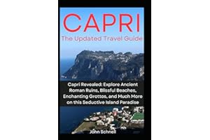 CAPRI: The Updated Travel Guide: Capri Revealed: Explore Ancient Roman Ruins, Blissful Beaches, Enchanting Grottos, and Much More on this Seductive Island Paradise