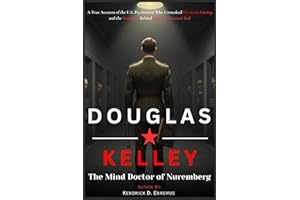 Douglas Kelley: The Mind Doctor of Nuremberg: A True Account of the U.S. Psychiatrist Who Unmasked the Hermann Göring and the