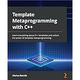 Template Metaprogramming with C++: Learn everything about C++ templates and unlock the power of template metaprogramming