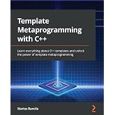 Template Metaprogramming with C++: Learn everything about C++ templates and unlock the power of template metaprogramming