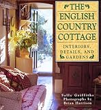 English Country Cottage: Interiors, Details & Gardens by