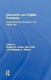 Discourse and Digital Practices: Doing discourse analysis in the digital age