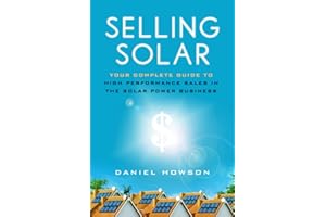 Selling Solar: Your Complete Guide to High-Performance Sales in the Solar Power Business