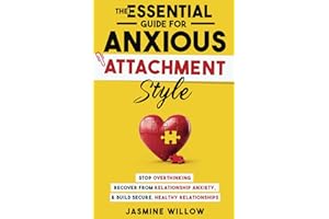 The Essential Guide for Anxious Attachment Style: Stop Overthinking, Recover from Relationship Anxiety, and Build Secure, Healthy Relationships