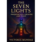 The Seven Lights: Frequencies of Healing and Light