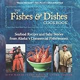 The Fishes & Dishes Cookbook: Seafood Recipes and Salty Stories from Alaska's Commercial Fisherwomen