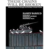These Chains Will Be Broken: Palestinian Stories of Struggle and Defiance in Israeli Prisons