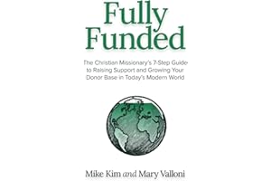 Fully Funded: The Christian Missionary's 7-Step Guide to Raising Support and Growing Your Donor Base in Today's Modern World