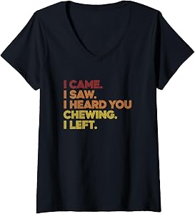 Womens Awareness, I Came. I Saw. I Heard You Chewing. I Left V-Neck T-Shirt