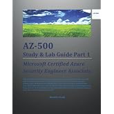 AZ-500 Study &amp; Lab Guide Part 1: Microsoft Certified Azure Security Engineer Associate