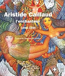 Aristide Caillaud, l'enchanteur, 1902-1990