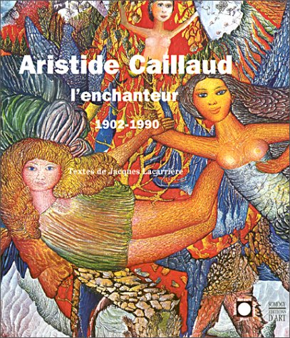 Aristide Caillaud, l'enchanteur, 1902-1990