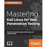 Mastering Kali Linux for Web Penetration Testing: The ultimate defense against complex organized threats and attacks
