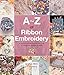 A-Z of Ribbon Embroidery: A comprehensive manual with over 40 gorgeous designs to stitch (A-Z of Nee by COUNTRY BUMPKIN