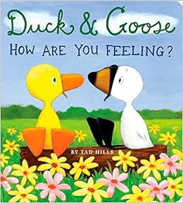 Duck & Goose, How Are You Feeling?, by Tad Hills Duck & Goose, How Are You Feeling?, by Tad Hills