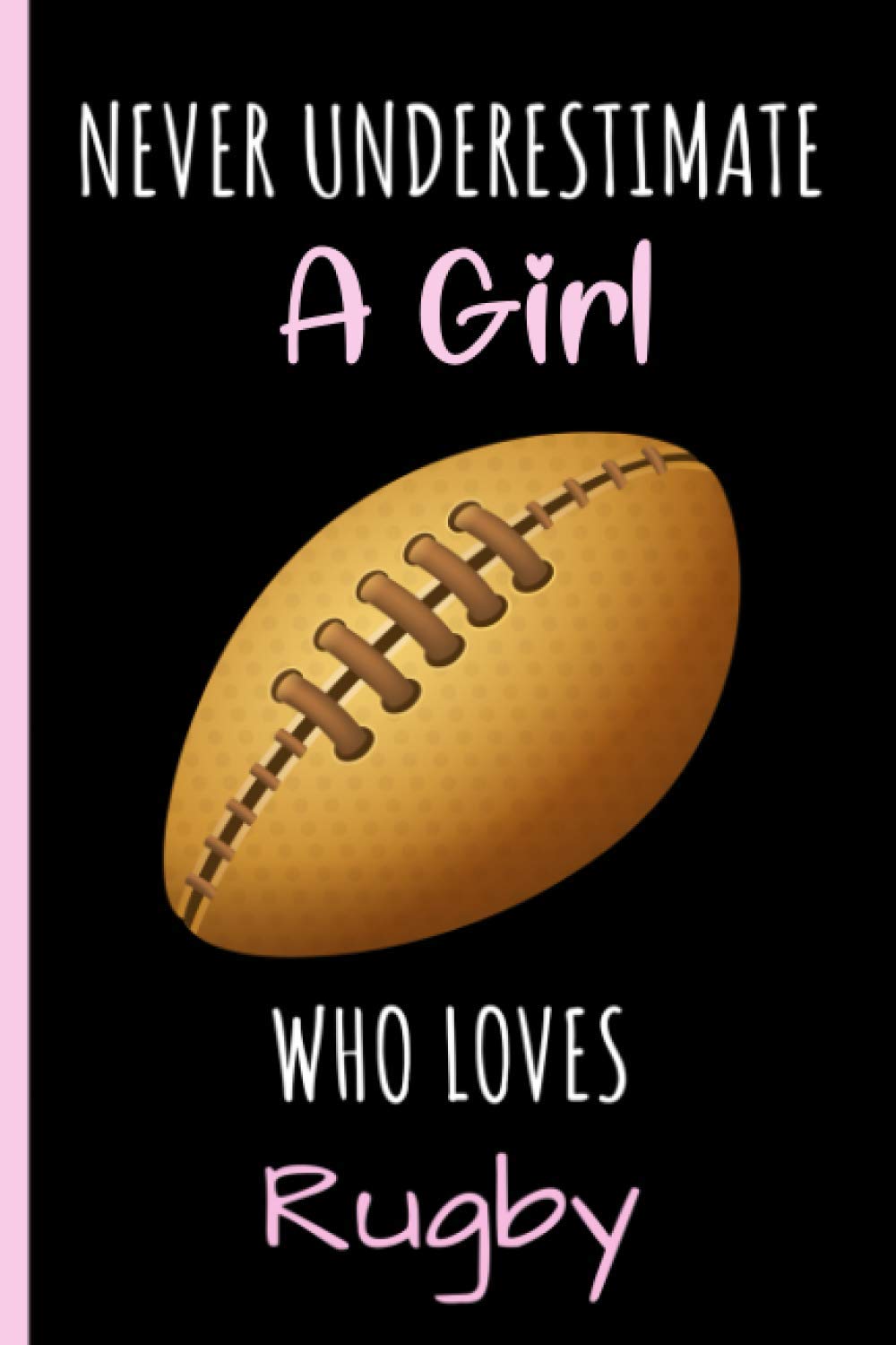 Never Underestimate A Girl Who Loves Rugby Notebook: Wide Ruled Notebook Gift For Rugby Lovers - Perfect Notebook Gift for School, Home or Work - 6 x 9 Inches - 110 Pages - Rugby Lovers Diary
