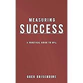 Measuring Success: A Practical Guide to KPIs