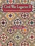 Civil War Legacies II: 17 Small Quilt Patterns for Reproduction Fabrics by Carol Hopkins