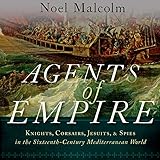 Agents of Empire: Knights, Corsairs, Jesuits and Spies in the Sixteenth-Century Mediterranean World