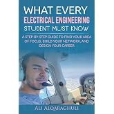 What Every Electrical Engineering Student Must Know: Find Your Area of Focus, Build Your Network, and Design Your Career