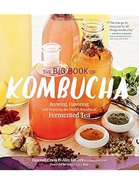 The Big Book of Kombucha: Brewing, Flavoring, and Enjoying the Health Benefits of Fermented Tea