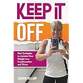 Keep It Off: Real Strategies to Maintain Your Weight Loss Transformation and Thrive