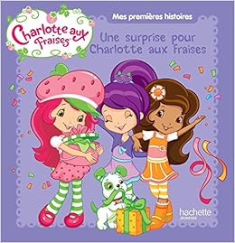 Mes Premieres Histoires Charlotte Aux Fraises La Fete D Anniversaire French Edition Amazon Com Books