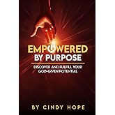 Empowered by Purpose: Discover and Fulfill Your God-Given Potential