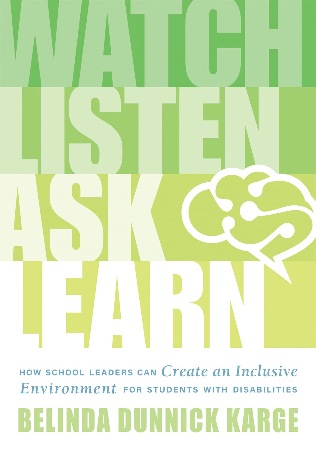Watch, Listen, Ask, Learn: How School Leaders Can Create an Inclusive Environment for Students with Disabilities (an Education Leader's Guide to Navigating the Complexities of Special Education)