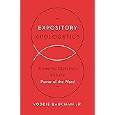 Expository Apologetics: Answering Objections with the Power of the Word