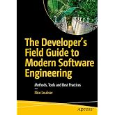 The Developer's Field Guide to Modern Software Engineering: Methods, Tools and Best Practices