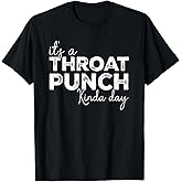 It's A Throat Punch Kinda Day Throat Punch Funny T-Shirt T-Shirt