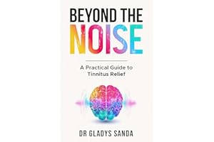 Beyond The Noise: A Practical Guide to Tinnitus Relief